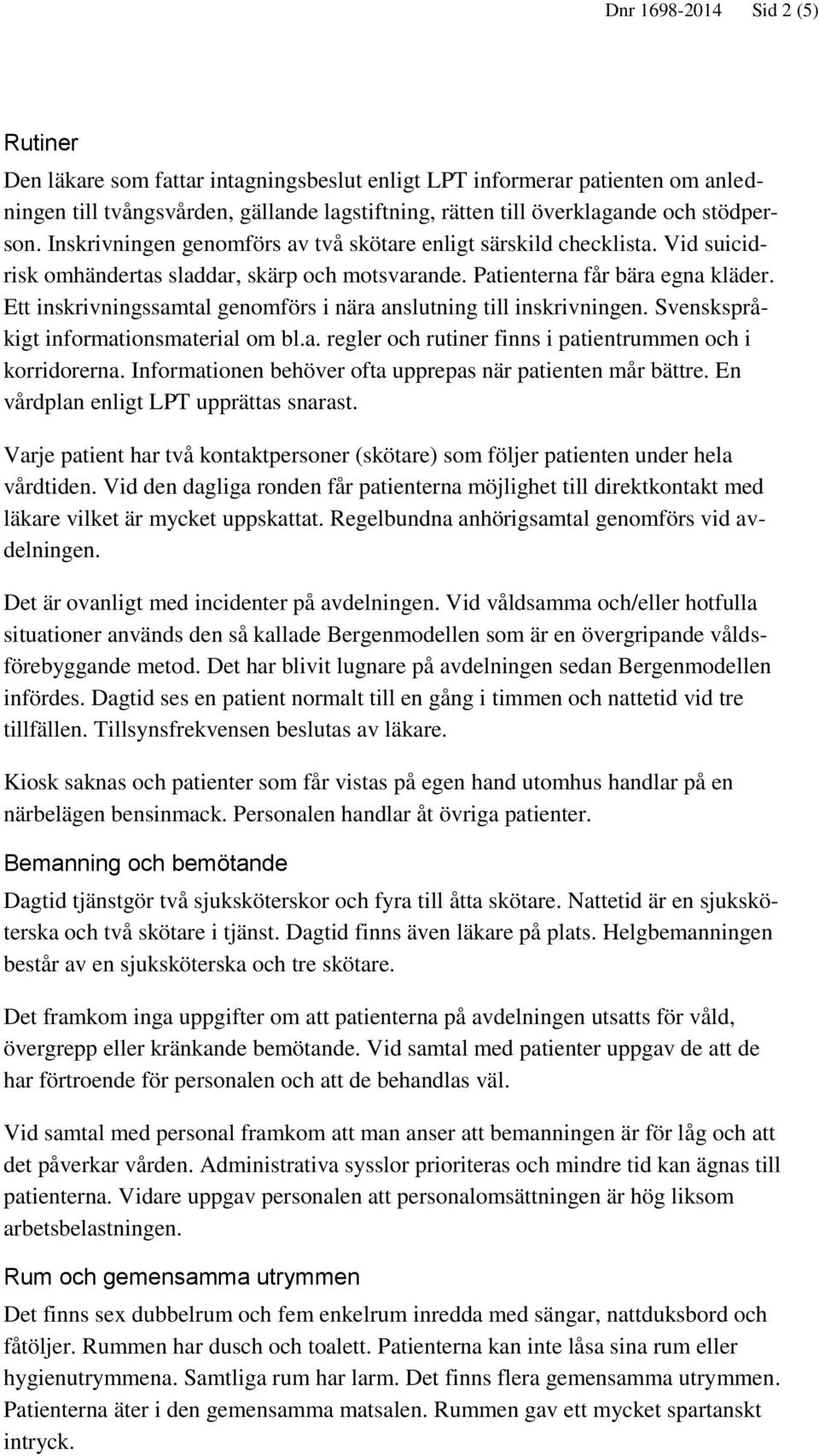Ett inskrivningssamtal genomförs i nära anslutning till inskrivningen. Svenskspråkigt informationsmaterial om bl.a. regler och rutiner finns i patientrummen och i korridorerna.