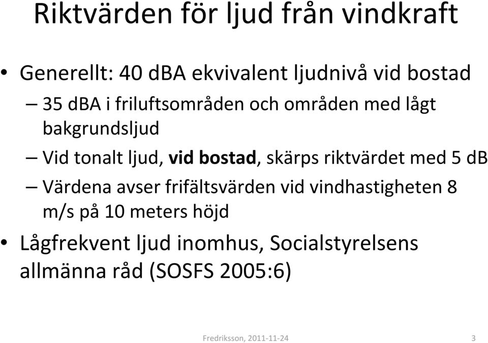 riktvärdet med 5 db Värdena avser frifältsvärden vid vindhastigheten 8 m/s på 10 meters höjd