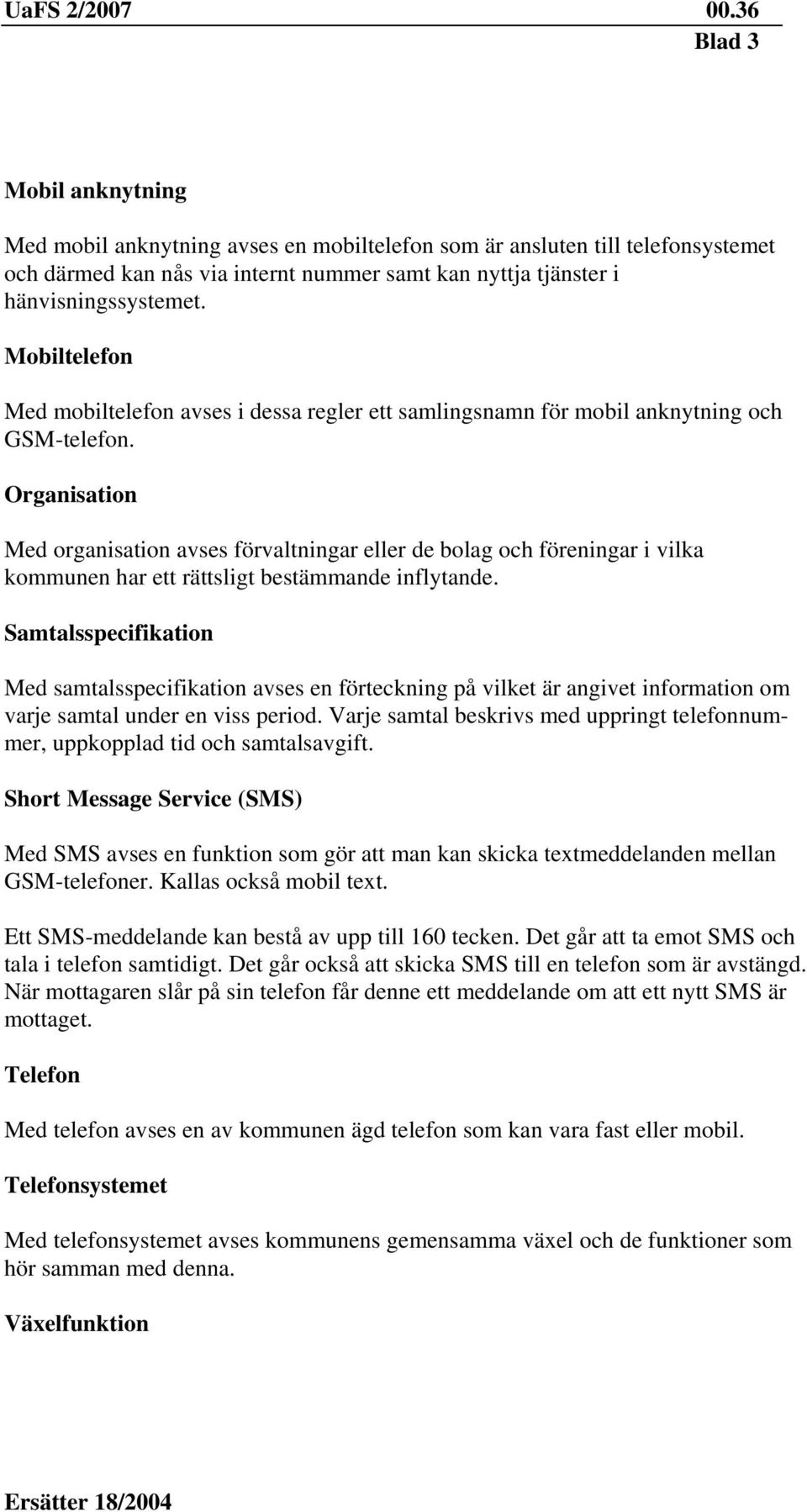 Organisation Med organisation avses förvaltningar eller de bolag och föreningar i vilka kommunen har ett rättsligt bestämmande inflytande.