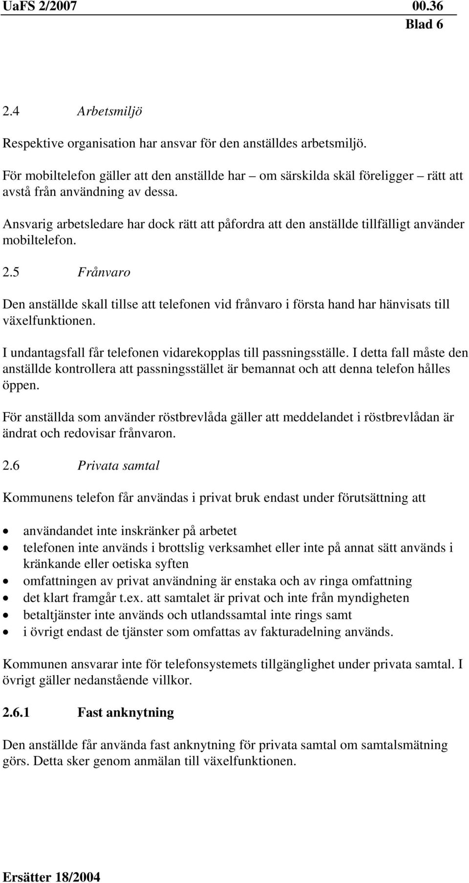Ansvarig arbetsledare har dock rätt att påfordra att den anställde tillfälligt använder mobiltelefon. 2.