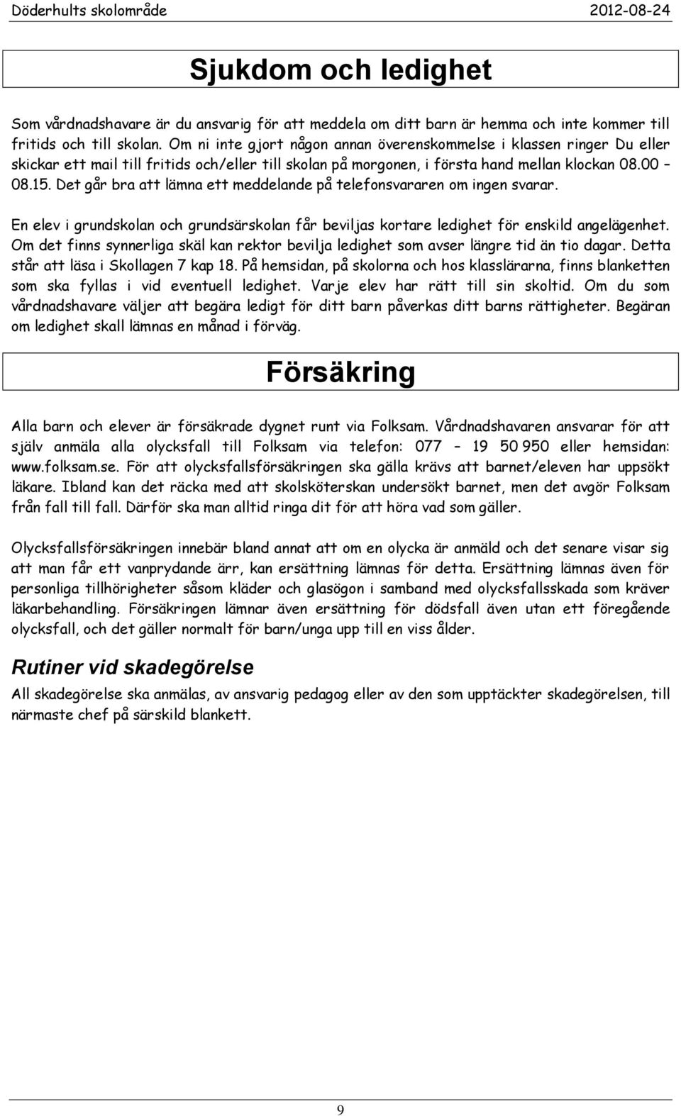 Det går bra att lämna ett meddelande på telefonsvararen om ingen svarar. En elev i grundskolan och grundsärskolan får beviljas kortare ledighet för enskild angelägenhet.