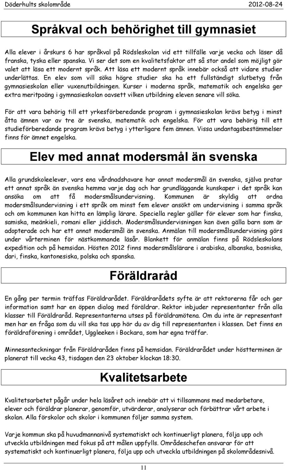 En elev som vill söka högre studier ska ha ett fullständigt slutbetyg från gymnasieskolan eller vuxenutbildningen.