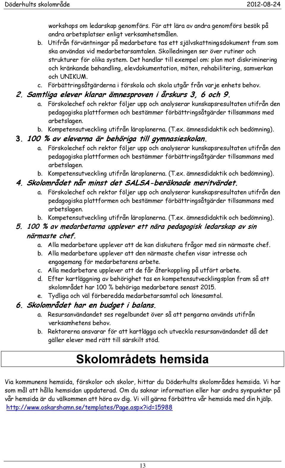 Det handlar till exempel om: plan mot diskriminering och kränkande behandling, elevdokumentation, möten, rehabilitering, samverkan och UNIKUM. c.