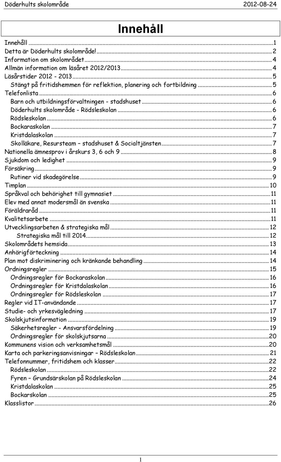 .. 6 Bockaraskolan... 7 Kristdalaskolan... 7 Skolläkare, Resursteam stadshuset & Socialtjänsten... 7 Nationella ämnesprov i årskurs 3, 6 och 9... 8 Sjukdom och ledighet... 9 Försäkring.
