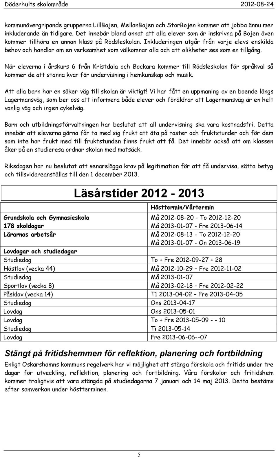 Inkluderingen utgår från varje elevs enskilda behov och handlar om en verksamhet som välkomnar alla och att olikheter ses som en tillgång.