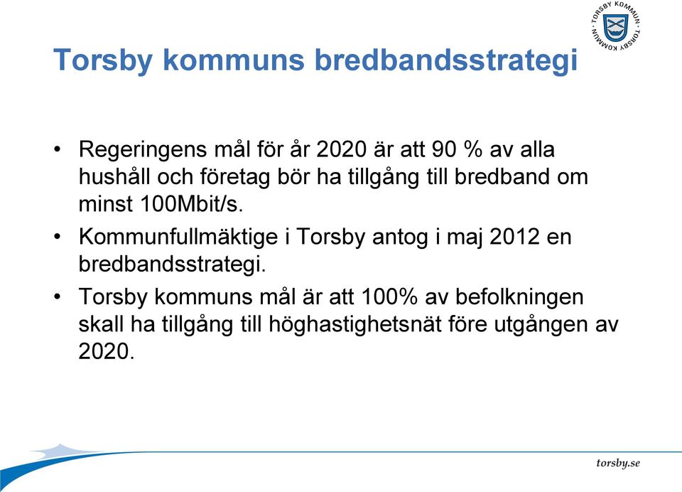 Kommunfullmäktige i Torsby antog i maj 2012 en bredbandsstrategi.