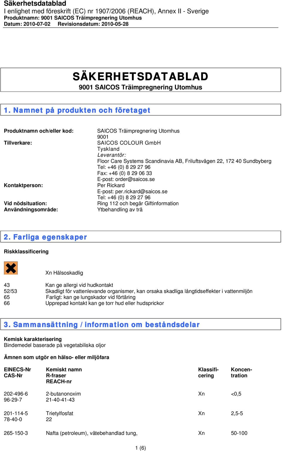 Leverantör: Floor Care Systems Scandinavia AB, Friluftsvägen 22, 172 40 Sundbyberg Tel: +46 (0) 8 29 27 96 Fax: +46 (0) 8 29 06 33 E-post: order@saicos.se Per Rickard E-post: per.rickard@saicos.