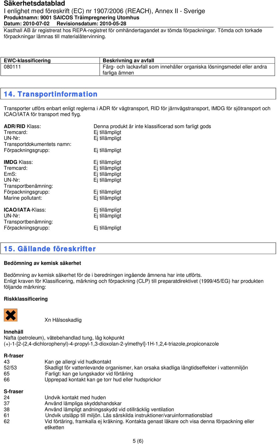 Transportinformation Transporter utförs enbart enligt reglerna i ADR för vägtransport, RID för järnvägstransport, IMDG för sjötransport och ICAO/IATA för transport med flyg.