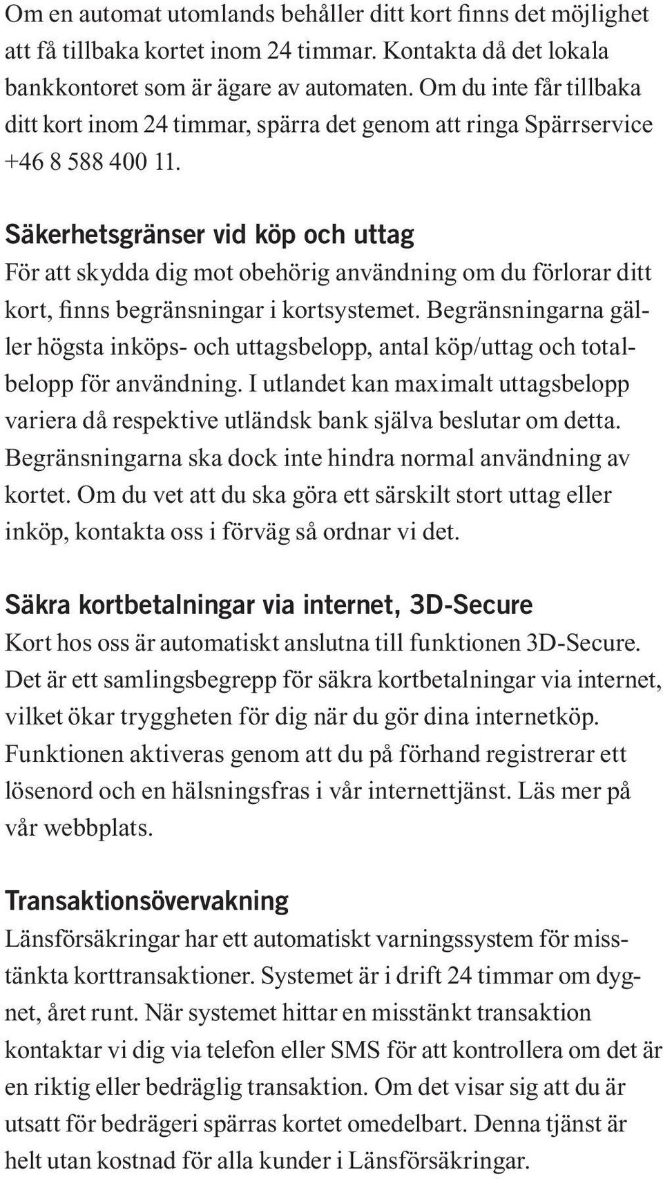 Säkerhetsgränser vid köp och uttag För att skydda dig mot obehörig användning om du förlorar ditt kort, finns begränsningar i kortsystemet.