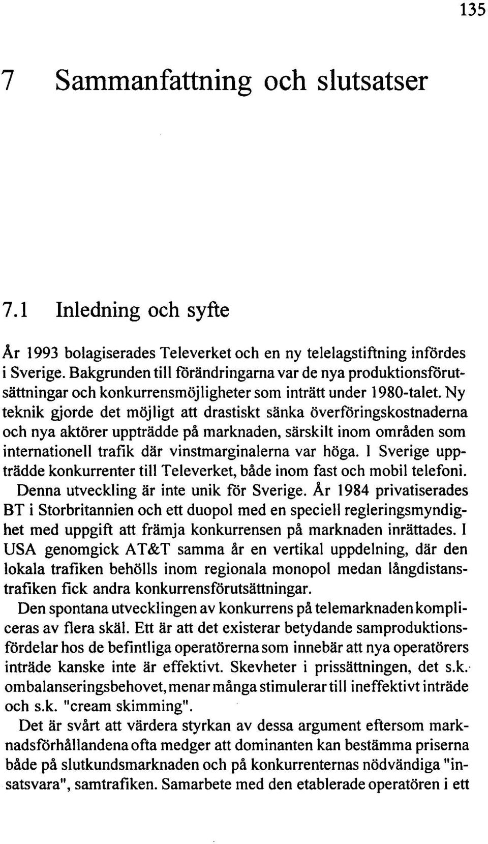 Ny teknik gjorde det möjligt att drastiskt sänka överföringskostnaderna och nya aktörer uppträdde på marknaden, särskilt inom områden som internationell trafik där vinstmarginalerna var höga.