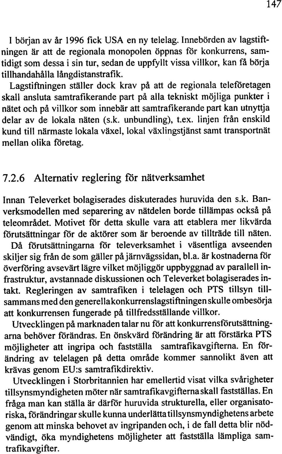 Lagstiftningen ställer dock krav på att de regionala teleföretagen skall ansluta samtrafikerande part på alla tekniskt möjliga punkter i nätet och på villkor som innebär att samtrafikerande part kan