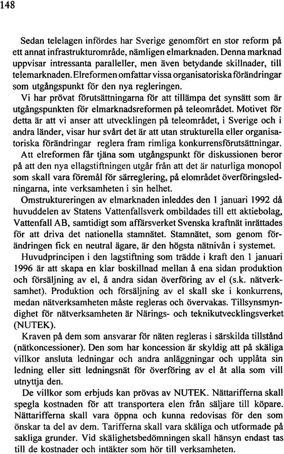 Vi har prövat förutsättningarna för att tillämpa det synsätt som är utgångspunkten för elmarknadsreformen på teleområdet.