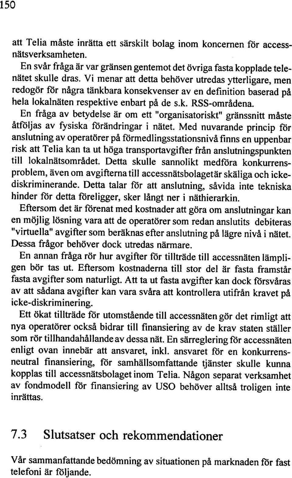 En fråga av betydelse är om ett "organisatoriskt" gränssnitt måste åtföljas av fysiska förändringar i nätet.