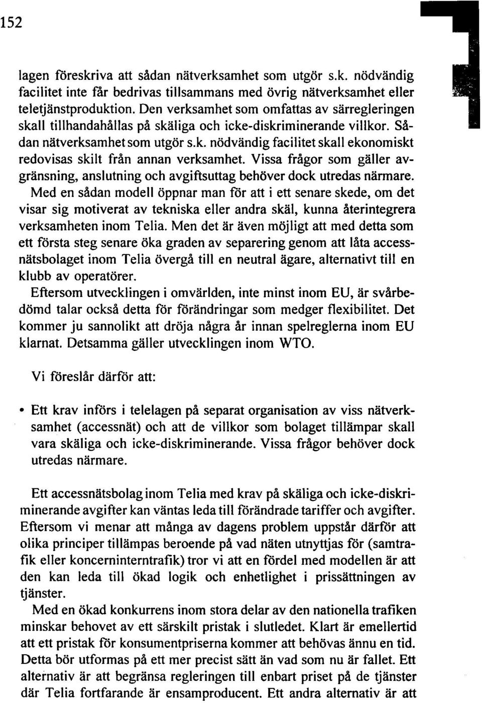 Vissa frågor som gäller avgränsning, anslutning och avgiftsuttag behöver dock utredas närmare.