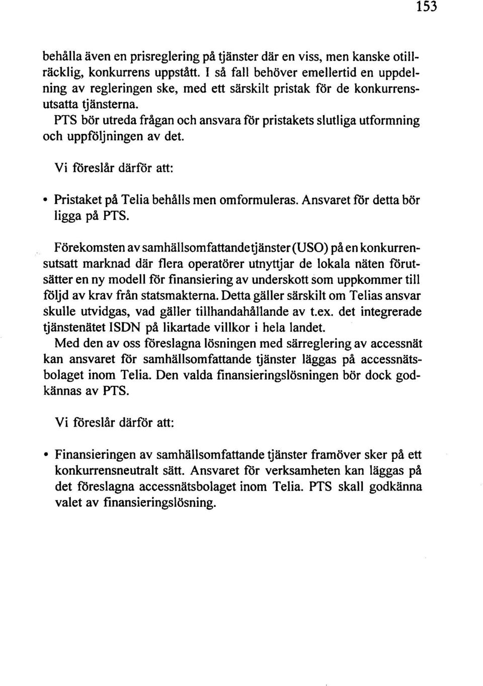 PTS bör utreda frågan och ansvara för pristakets slutliga utformning och uppföljningen av det. Vi föreslår därför att:.pristaket på Telia behålls men omformuleras. Ansvaret för detta bör ligga på PTS.
