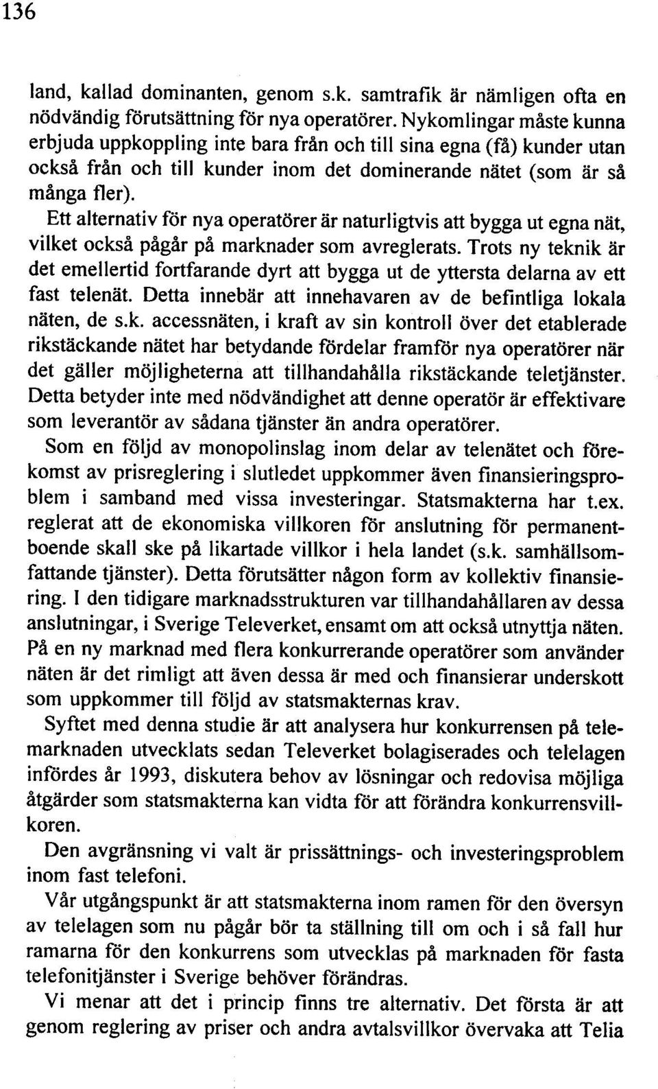 Ett alternativ för nya operatörer är naturligtvis att bygga ut egna nät, vilket också pågår på marknader som avreglerats.