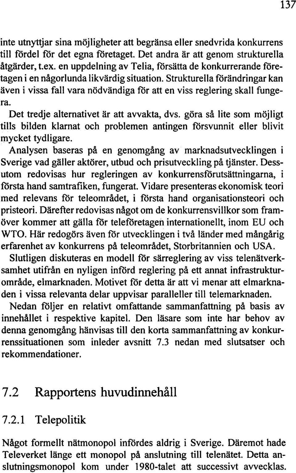 Strukturella förändringar kan även i vissa fall vara nödvändiga för att en viss reglering skall fungera. Det tredje alternativet är att avvakta, dvs.