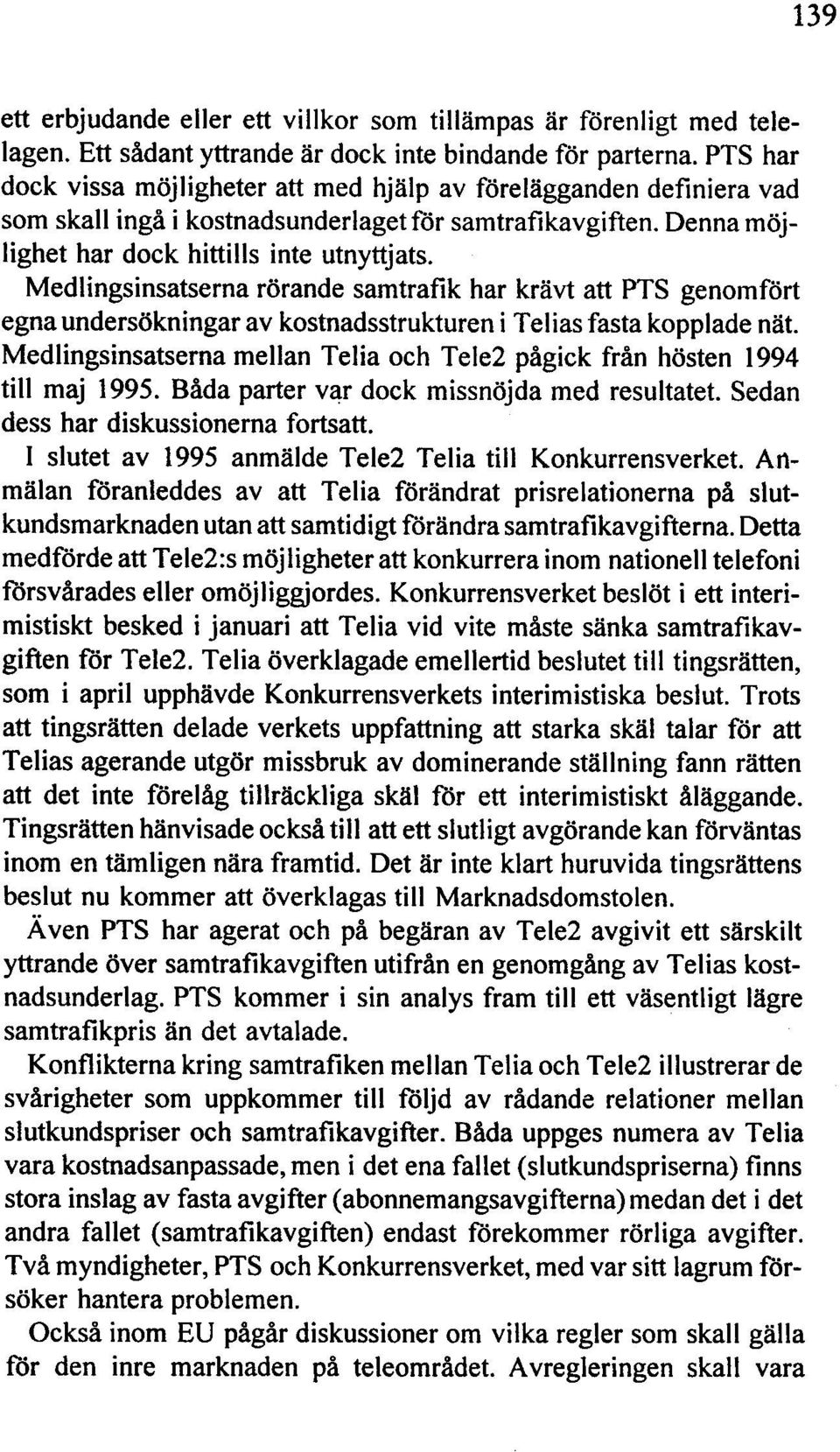 Medlingsinsatserna rörande samtrafik har krävt att PTS genomfört egna undersökningar av kostnadsstrukturen i Telias fasta kopplade nät.