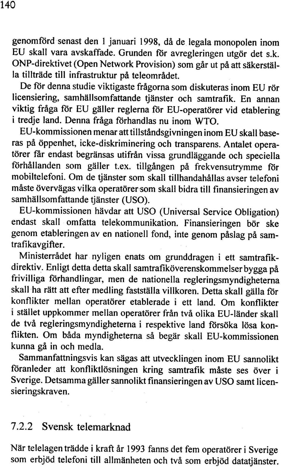 En annan viktig fråga för EU gäller reglerna för EU-operatörer vid etablering i tredje land. Denna fråga förhandlas nu inom WTO.