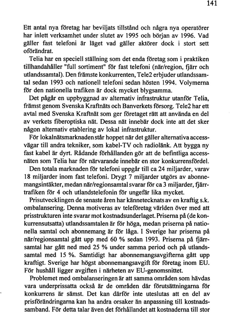 Telia har en speciell ställning som det enda företag som i praktiken tillhandahåller "full sortiment" för fast telefoni (när/region, fjärr och utlandssamtal).