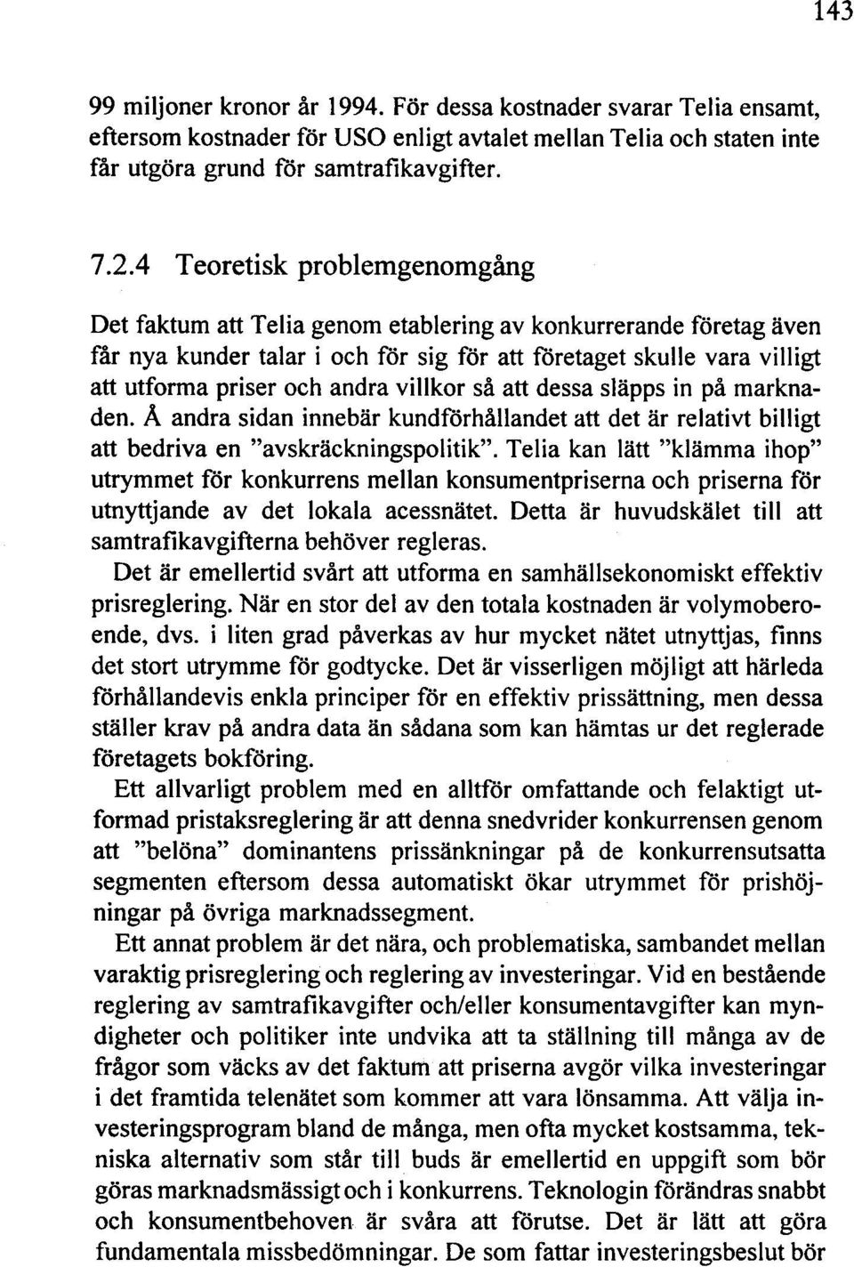 villkor så att dessa släpps in på marknaden. A andra sidan innebär kundförhållandet att det är relativt billigt att bedriva en "avskräckningspolitik".