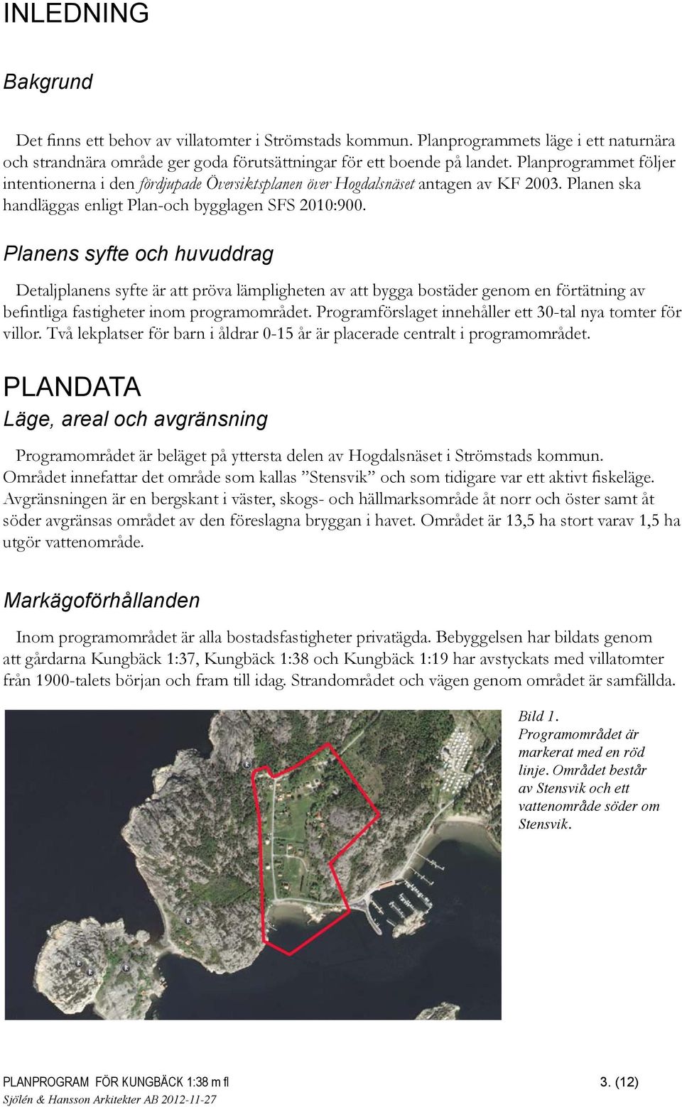 Planens syfte och huvuddrag Detaljplanens syfte är att pröva lämpligheten av att bygga bostäder genom en förtätning av befintliga fastigheter inom programområdet.