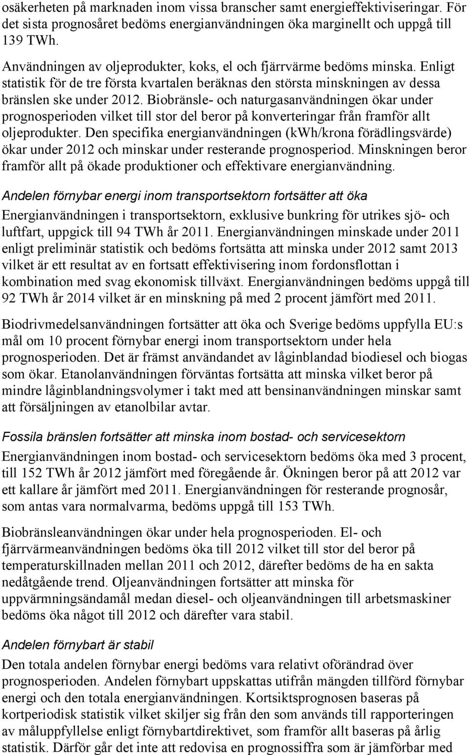 Biobränsle- och naturgasanvändningen ökar under prognosperioden vilket till stor del beror på konverteringar från framför allt oljeprodukter.