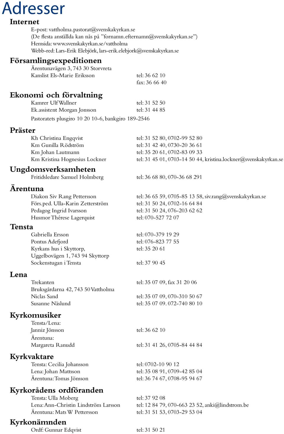 Bor i rentuna i Storvreta. Var rdd om din identitet. Skaffa UC ID-skydd. Mobil. 070-650 30 96 070-650 30 XX. 070-650 30 96. verbacka 6. 743 91 Storvreta. Maj Ingeborg Eriksson - Hitta
