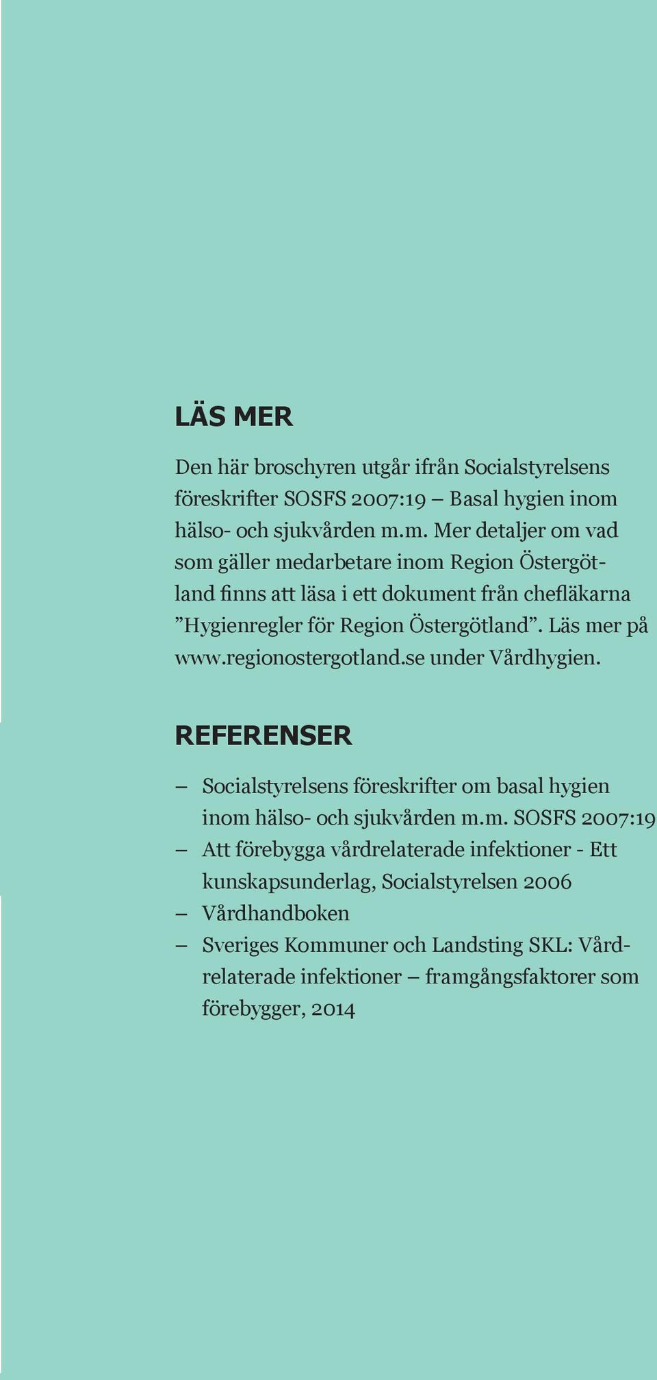 m. Mer detaljer om vad som gäller medarbetare inom Region Östergötland finns att läsa i ett dokument från chefläkarna Hygienregler för Region Östergötland.