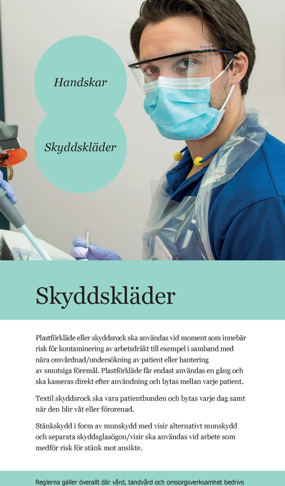 Plastförkläde får endast användas en gång och ska kasseras direkt efter användning och bytas mellan varje patient.