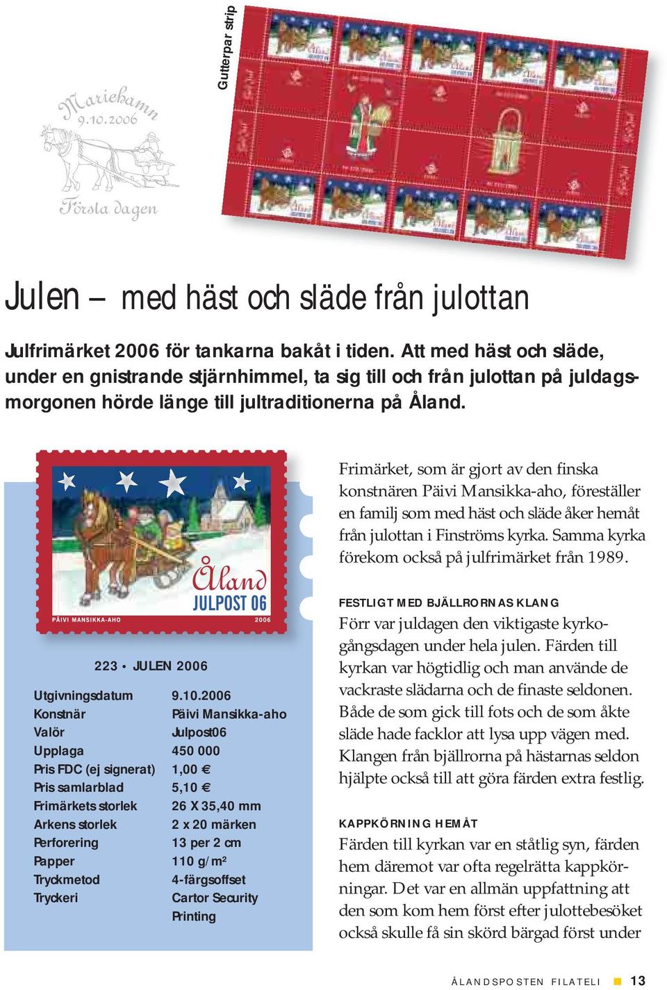 Frimärket, som är gjort av den finska konstnären Päivi Mansikka-aho, föreställer en familj som med häst och släde åker hemåt från julottan i Finströms kyrka.
