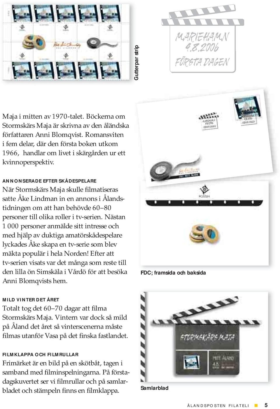 ANNONSERADE EFTER SKÅDESPELARE När Stormskärs Maja skulle filmatiseras satte Åke Lindman in en annons i Ålandstidningen om att han behövde 60 80 personer till olika roller i tv-serien.