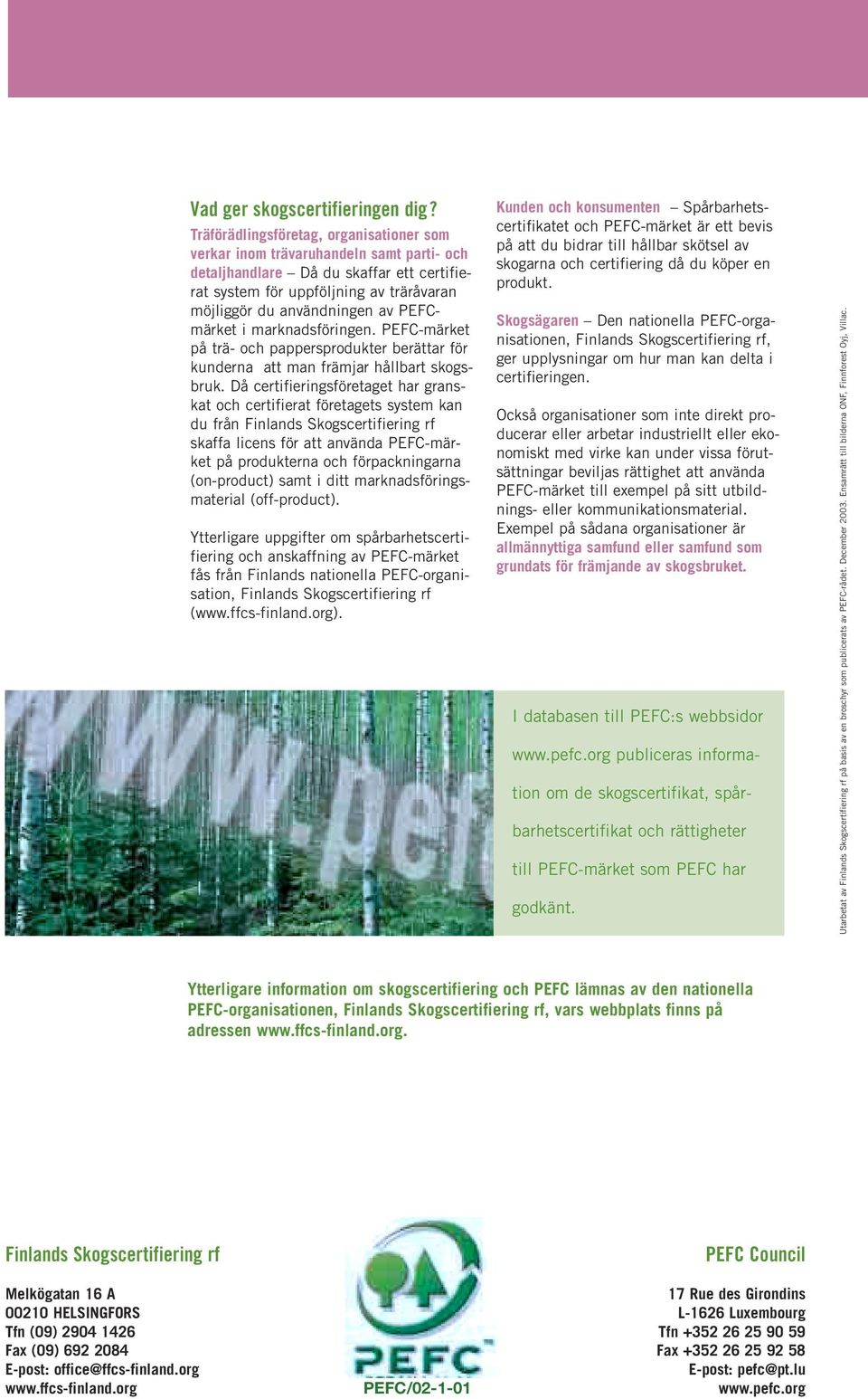 PEFCmärket i marknadsföringen. PEFC-märket på trä- och pappersprodukter berättar för kunderna att man främjar hållbart skogsbruk.