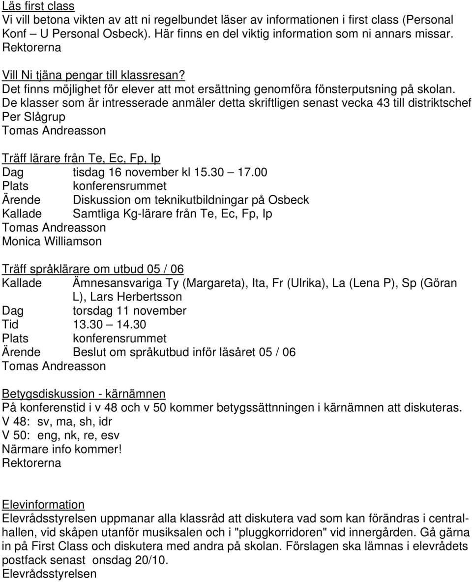 De klasser som är intresserade anmäler detta skriftligen senast vecka 43 till distriktschef Per Slågrup Träff lärare från Te, Ec, Fp, Ip Dag tisdag 16 november kl 15.30 17.