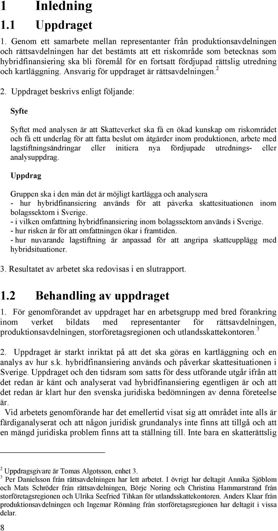 fördjupad rättslig utredning och kartläggning. Ansvarig för uppdraget är rättsavdelningen. 2 2.