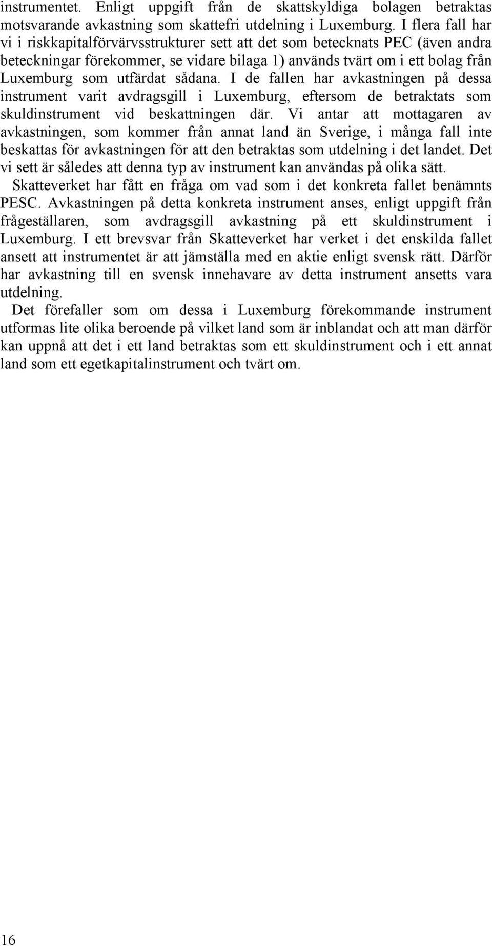 sådana. I de fallen har avkastningen på dessa instrument varit avdragsgill i Luxemburg, eftersom de betraktats som skuldinstrument vid beskattningen där.