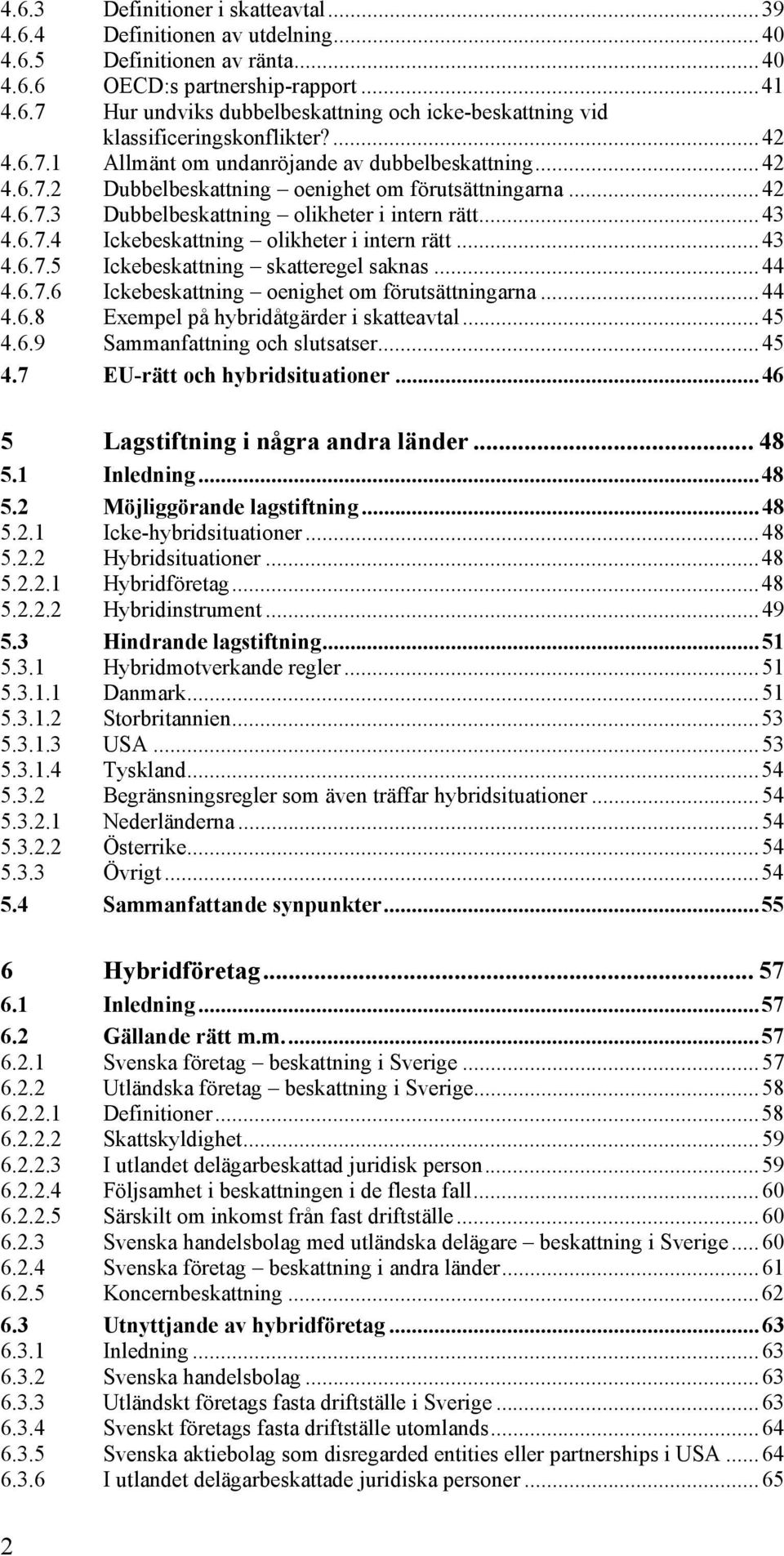 ..43 4.6.7.5 Ickebeskattning skatteregel saknas...44 4.6.7.6 Ickebeskattning oenighet om förutsättningarna...44 4.6.8 Exempel på hybridåtgärder i skatteavtal...45 4.6.9 Sammanfattning och slutsatser.