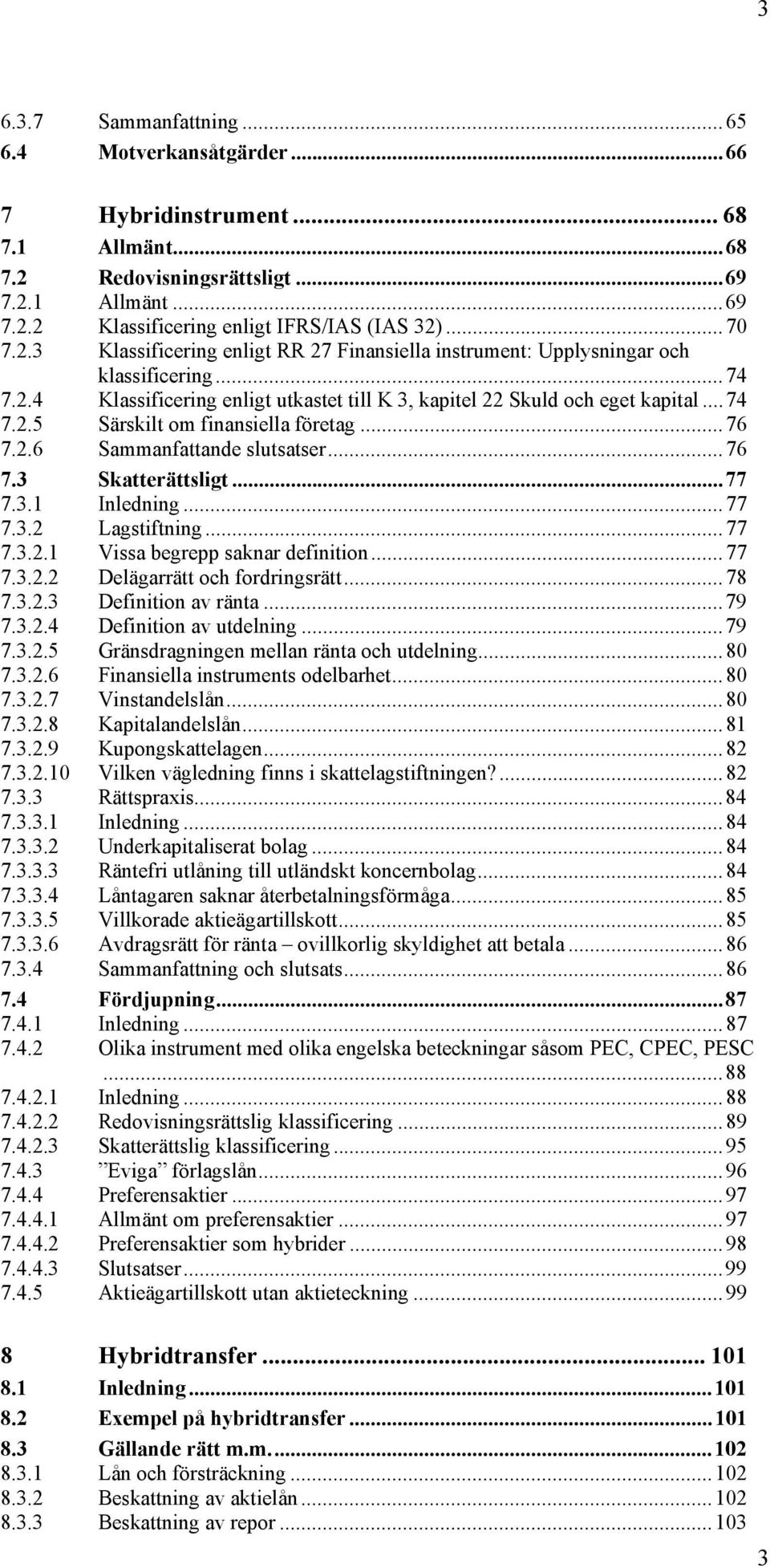 ..76 7.2.6 Sammanfattande slutsatser...76 7.3 Skatterättsligt...77 7.3.1 Inledning...77 7.3.2 Lagstiftning...77 7.3.2.1 Vissa begrepp saknar definition...77 7.3.2.2 Delägarrätt och fordringsrätt...78 7.