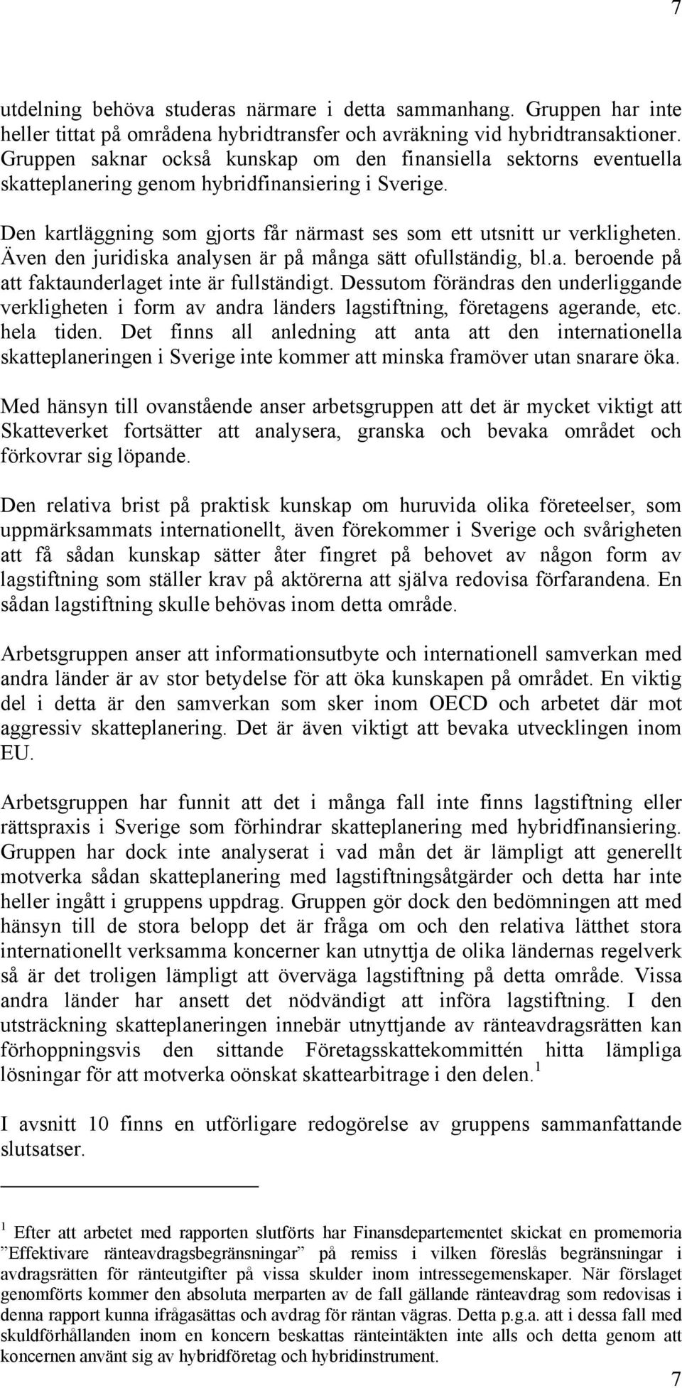 Även den juridiska analysen är på många sätt ofullständig, bl.a. beroende på att faktaunderlaget inte är fullständigt.