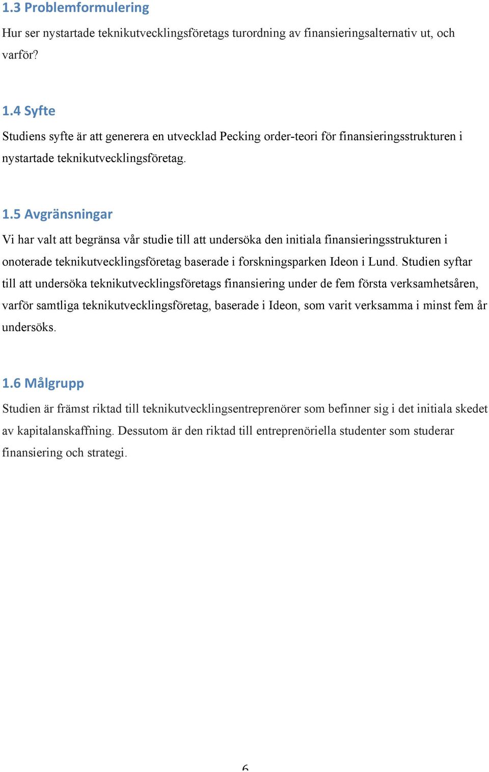 ";+<=&'>)4)3)&$'+ Vi har valt att begränsa vår studie till att undersöka den initiala finansieringsstrukturen i onoterade teknikutvecklingsföretag baserade i forskningsparken Ideon i Lund.