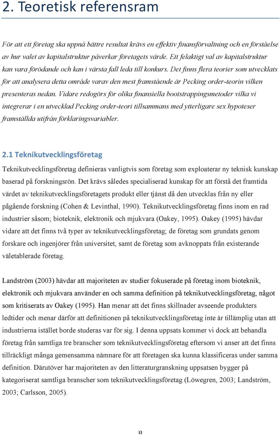 Det finns flera teorier som utvecklats för att analysera detta område varav den mest framstående är Pecking order-teorin vilken presenteras nedan.