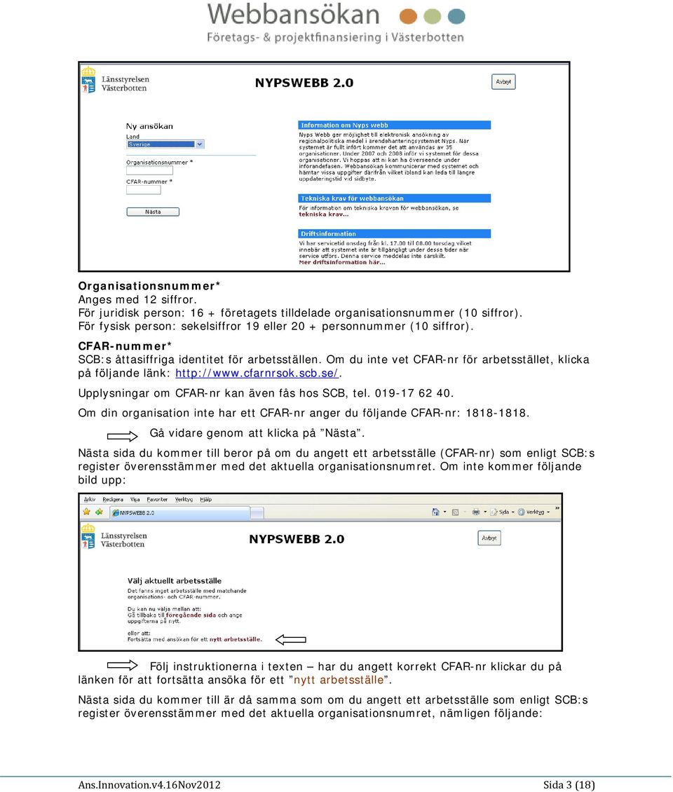 Upplysningar om CFAR-nr kan även fås hos SCB, tel. 019-17 62 40. Om din organisation inte har ett CFAR-nr anger du följande CFAR-nr: 1818-1818. Gå vidare genom att klicka på Nästa.