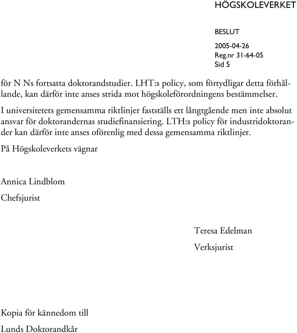 I universitetets gemensamma riktlinjer fastställs ett långtgående men inte absolut ansvar för doktorandernas studiefinansiering.