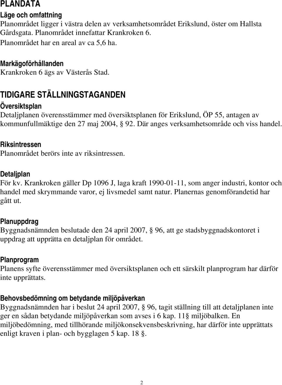 TIDIGARE STÄLLNINGSTAGANDEN Översiktsplan Detaljplanen överensstämmer med översiktsplanen för Erikslund, ÖP 55, antagen av kommunfullmäktige den 27 maj 2004, 92.