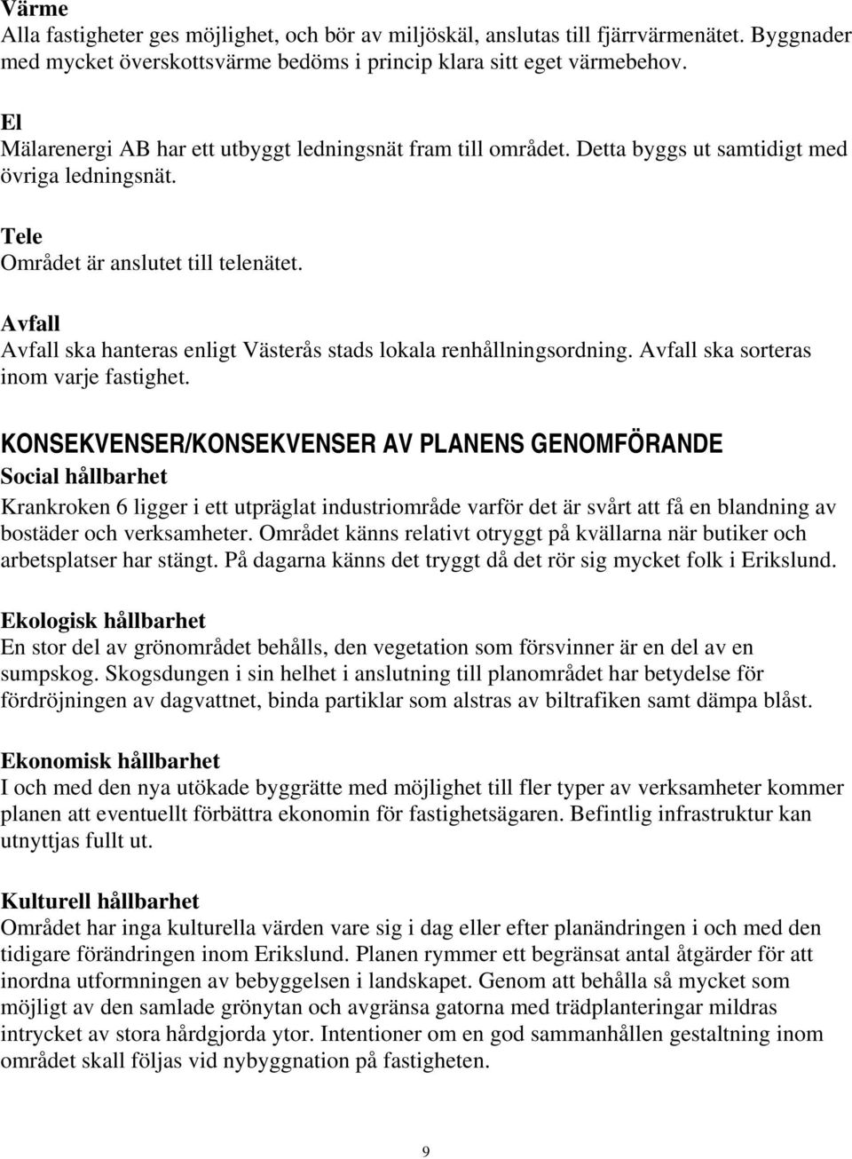 Avfall Avfall ska hanteras enligt Västerås stads lokala renhållningsordning. Avfall ska sorteras inom varje fastighet.