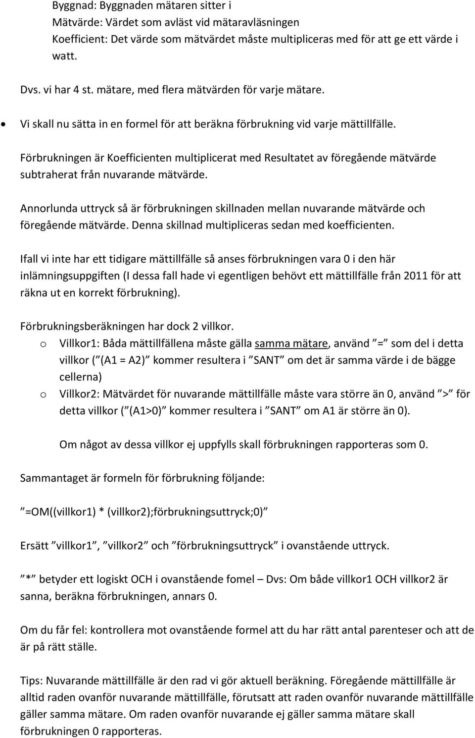 Förbrukningen är Koefficienten multiplicerat med Resultatet av föregående mätvärde subtraherat från nuvarande mätvärde.