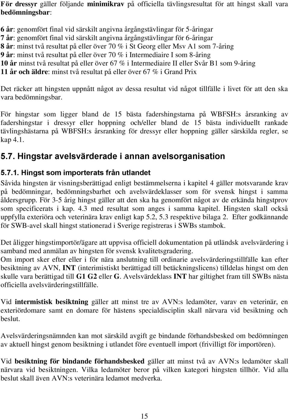 Intermediaire I som 8-åring 10 år minst två resultat på eller över 67 % i Intermediaire II eller Svår B1 som 9-åring 11 år och äldre: minst två resultat på eller över 67 % i Grand Prix Det räcker att