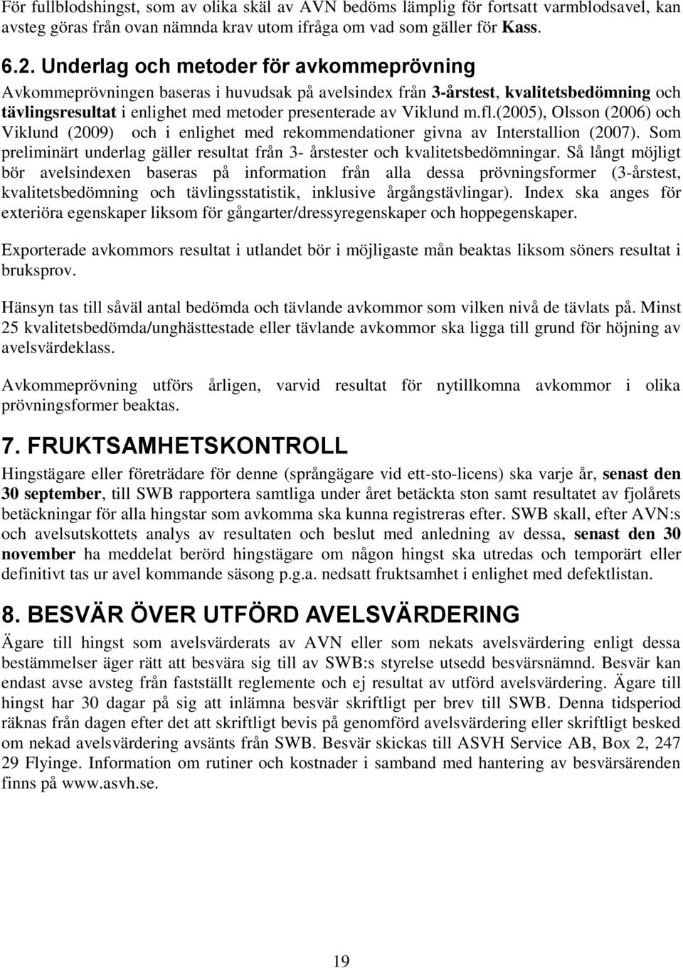 (2005), Olsson (2006) och Viklund (2009) och i enlighet med rekommendationer givna av Interstallion (2007). Som preliminärt underlag gäller resultat från 3- årstester och kvalitetsbedömningar.