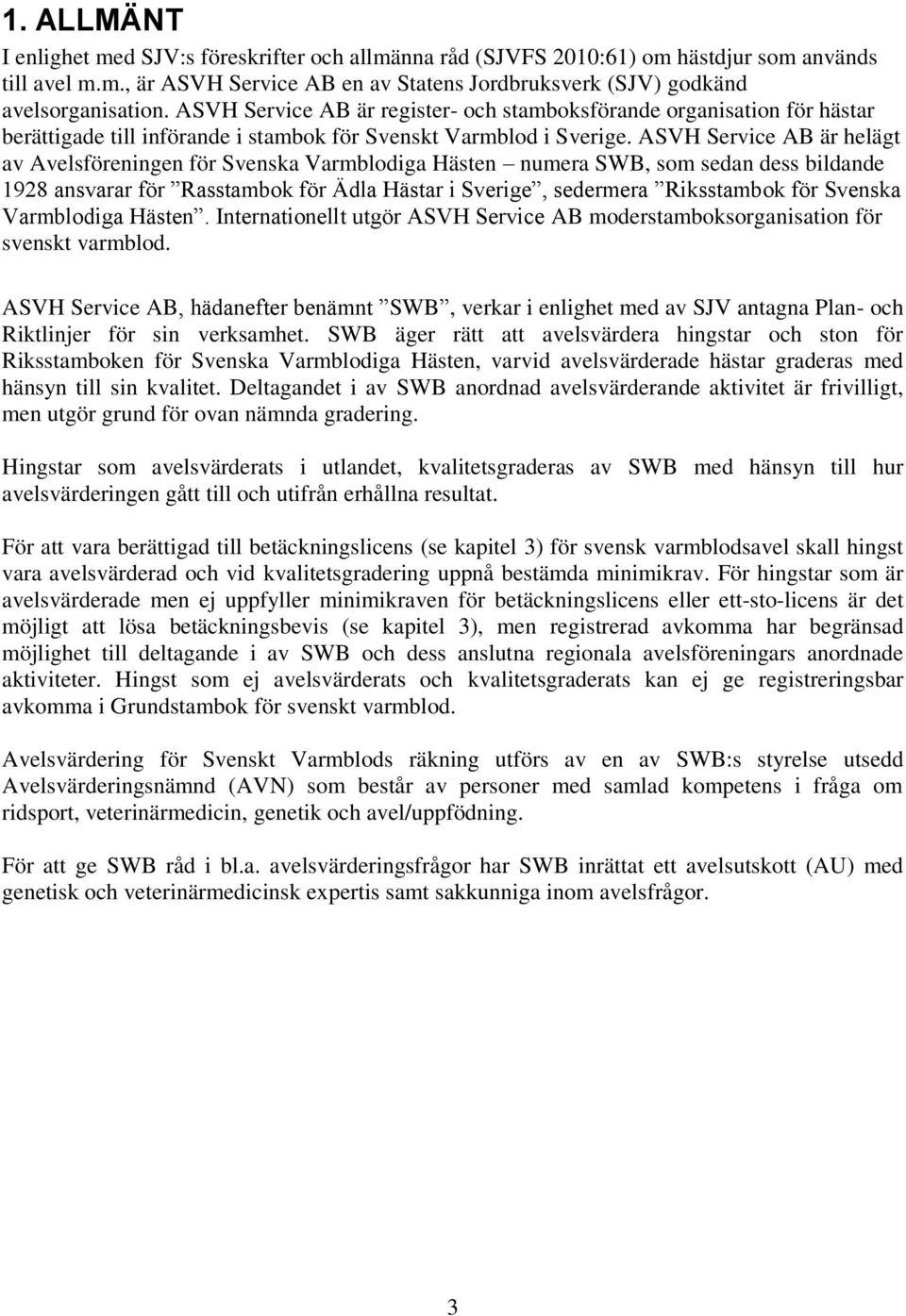 ASVH Service AB är helägt av Avelsföreningen för Svenska Varmblodiga Hästen numera SWB, som sedan dess bildande 1928 ansvarar för Rasstambok för Ädla Hästar i Sverige, sedermera Riksstambok för