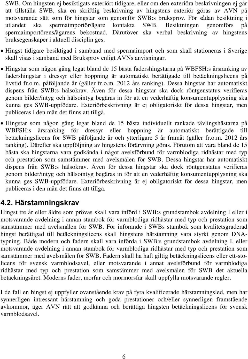 Därutöver ska verbal beskrivning av hingstens bruksegenskaper i aktuell disciplin ges.